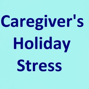 HOLIDAYS CAN BE TOUGH ON CAREGIVERS